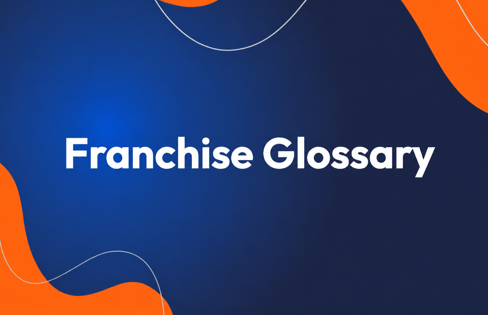 Franchise Glossary: Terms Every Business Owner Should Know Before Franchising